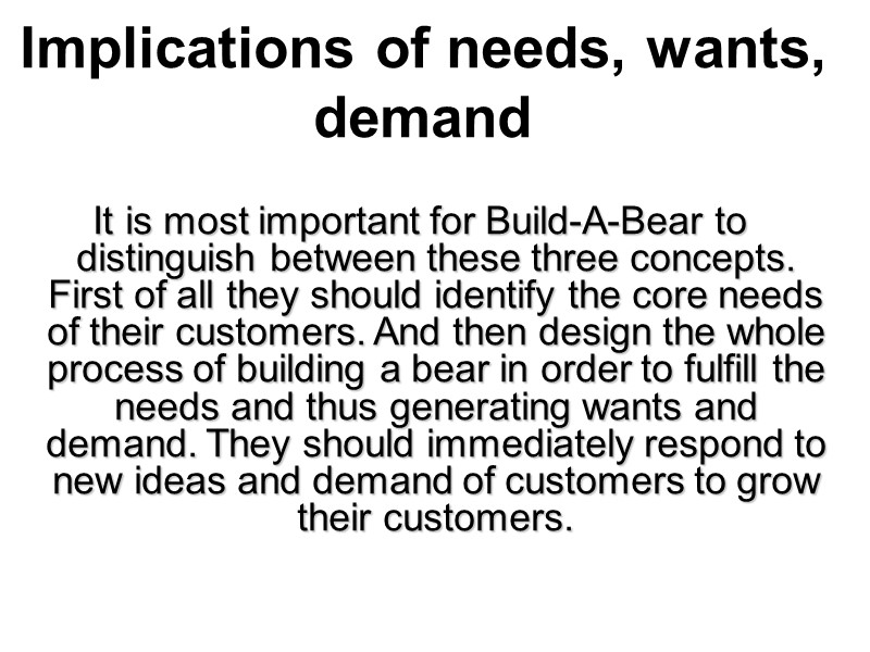 Implications of needs, wants, demand  It is most important for Build-A-Bear to distinguish